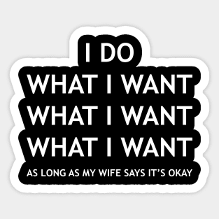 I DO WHAT I WANT AS LONG AS MY WIFE SAYS IT’S OKAY Sticker